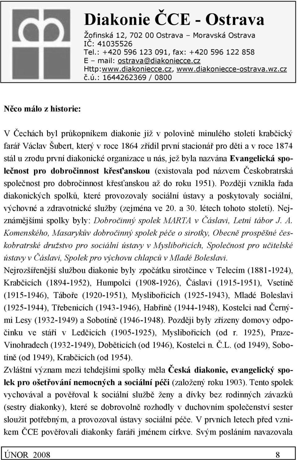 : 1644262369 / 0800 Něco málo z historie: V Čechách byl průkopníkem diakonie již v polovině minulého století krabčický farář Václav Šubert, který v roce 1864 zřídil první stacionář pro děti a v roce