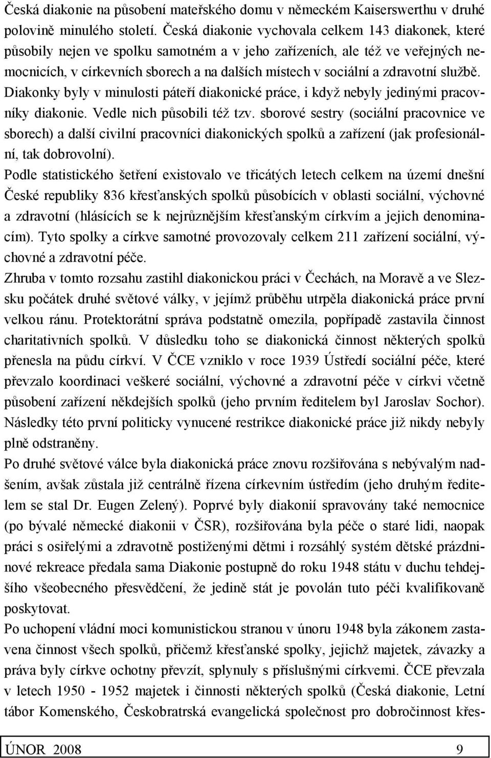 zdravotní službě. Diakonky byly v minulosti páteří diakonické práce, i když nebyly jedinými pracovníky diakonie. Vedle nich působili též tzv.