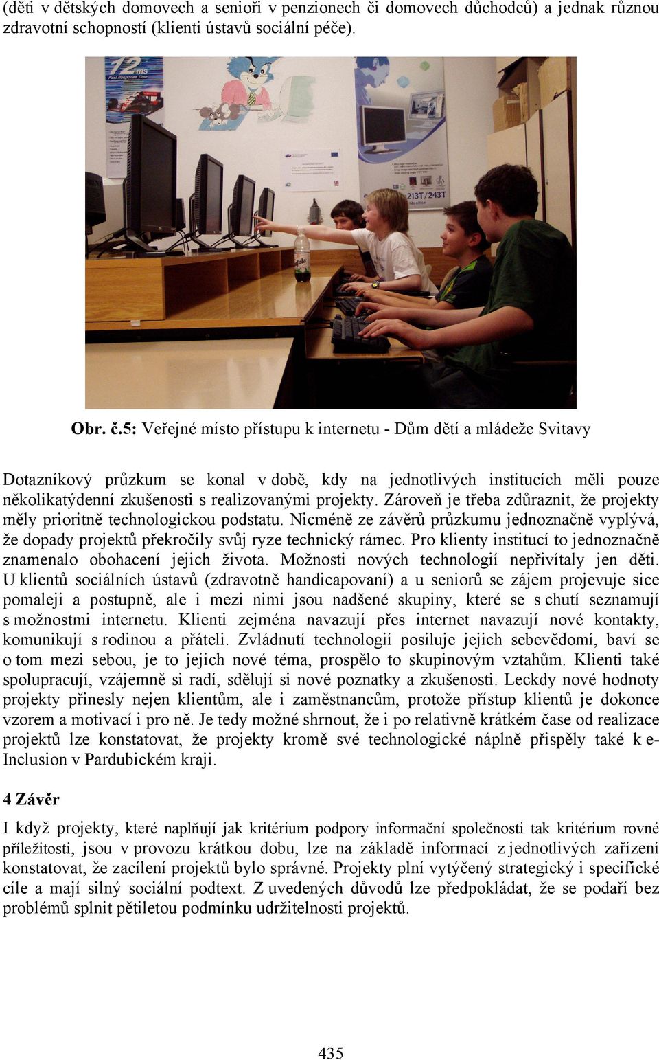 5: Veřejné místo přístupu k internetu - Dům dětí a mládeže Svitavy Dotazníkový průzkum se konal v době, kdy na jednotlivých institucích měli pouze několikatýdenní zkušenosti s realizovanými projekty.