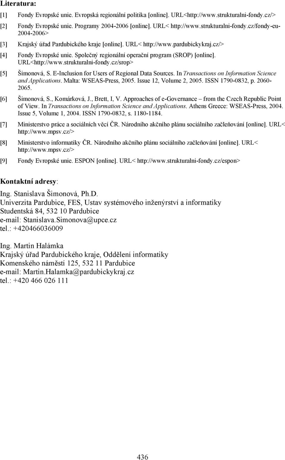 Společný regionální operační program (SROP) [online]. URL<http://www.strukturalni-fondy.cz/srop> [5] Šimonová, S. E-Inclusion for Users of Regional Data Sources.