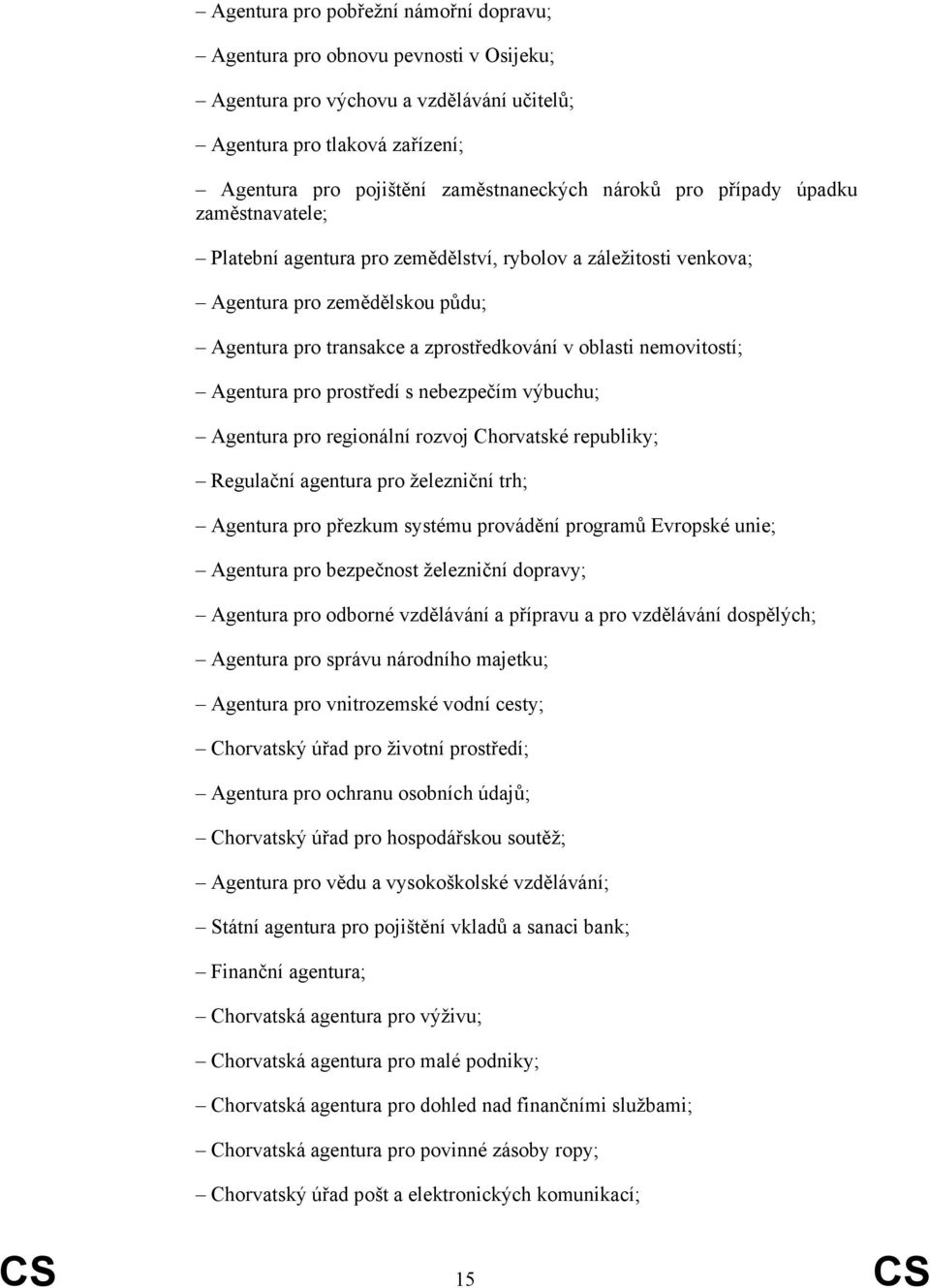 Agentura pro prostředí s nebezpečím výbuchu; Agentura pro regionální rozvoj Chorvatské republiky; Regulační agentura pro železniční trh; Agentura pro přezkum systému provádění programů Evropské unie;