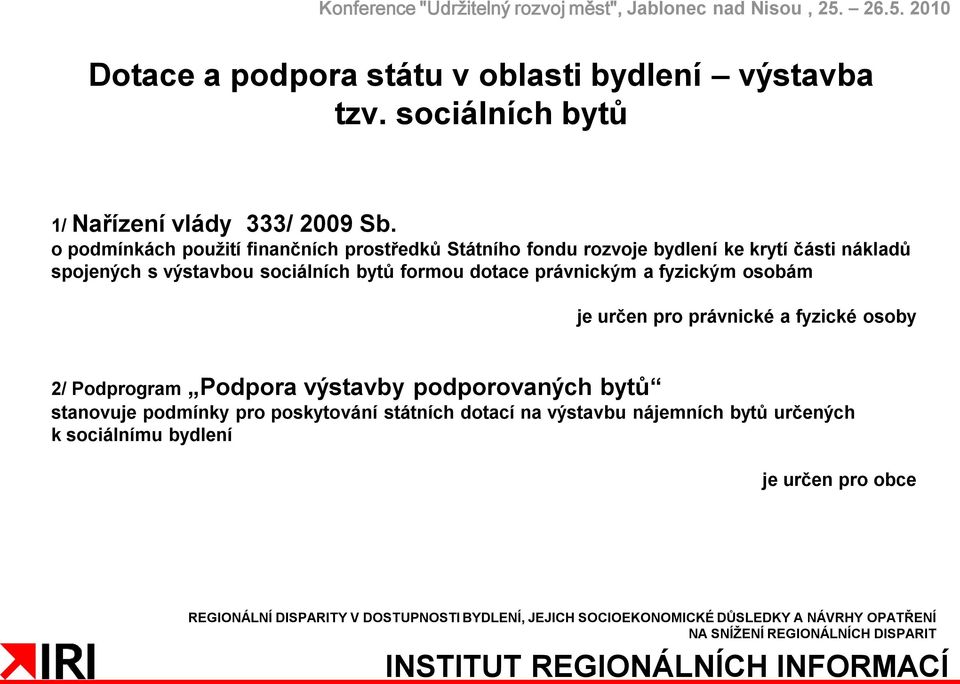 sociálních bytů formou dotace právnickým a fyzickým osobám je určen pro právnické a fyzické osoby 2/ Podprogram Podpora