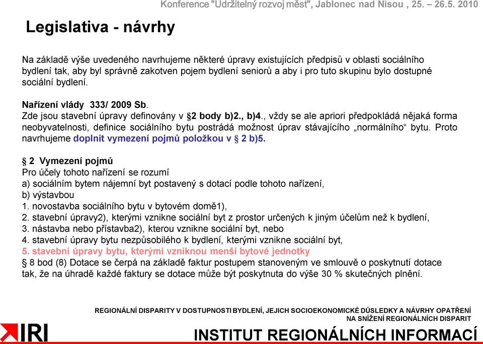 dostupné sociální bydlení. Nařízení vlády 333/ 2009 Sb. Zde jsou stavební úpravy definovány v 2 body b)2., b)4.