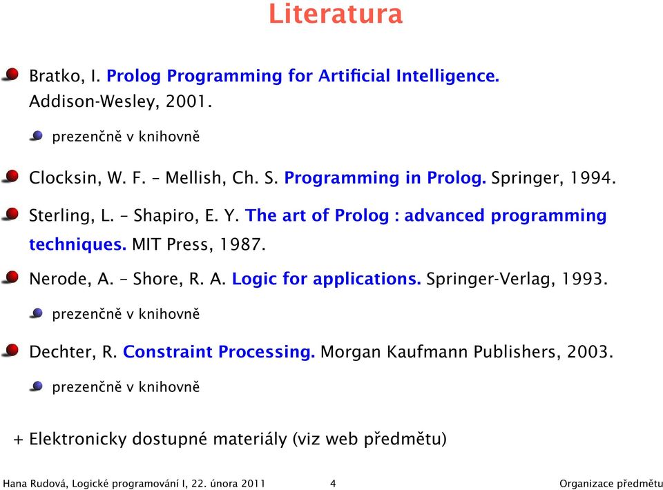 Shore, R. A. Logic for applications. Springer-Verlag, 1993. prezenčně v knihovně Dechter, R. Constraint Processing.