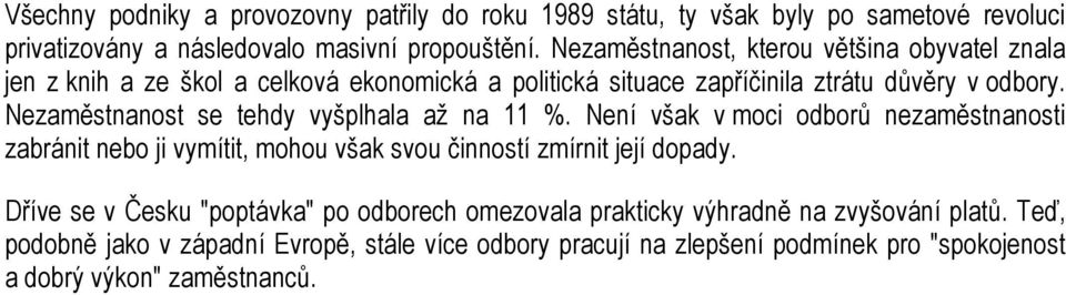 Nezaměstnanost se tehdy vyšplhala až na 11 %. Není však v moci odborů nezaměstnanosti zabránit nebo ji vymítit, mohou však svou činností zmírnit její dopady.