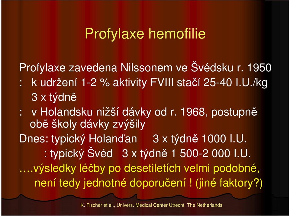 1968, postupně obě školy dávky zvýšily Dnes: typický Holanďan 3 x týdně 1000 I.U.