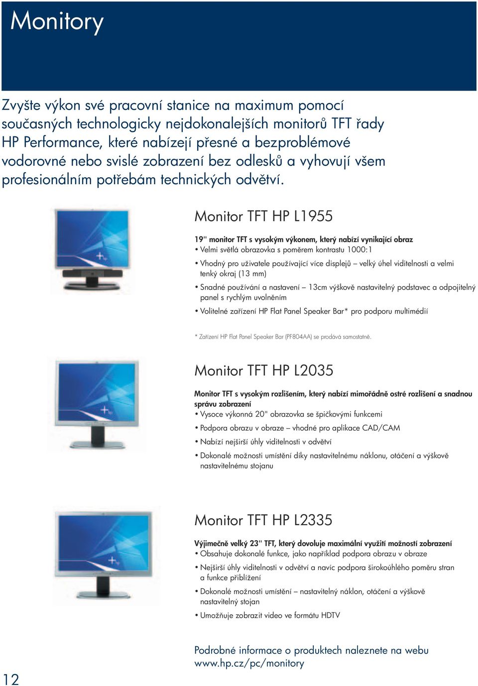 Monitor TFT HP L1955 19" monitor TFT s vysokým výkonem, který nabízí vynikající obraz Velmi sv tlá obrazovka s pom rem kontrastu 1000:1 Vhodný pro uživatele používající více displej velký úhel