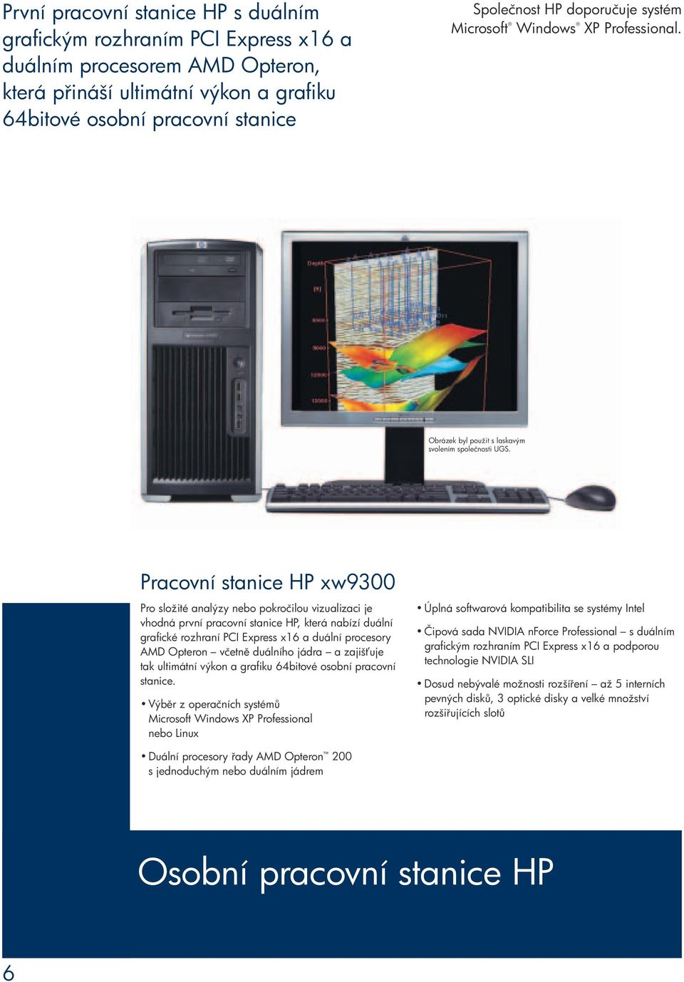 Pracovní stanice HP xw9300 Pro složité analýzy nebo pokročilou vizualizaci je vhodná první pracovní stanice HP, která nabízí duální grafické rozhraní PCI Express x16 a duální procesory AMD Opteron