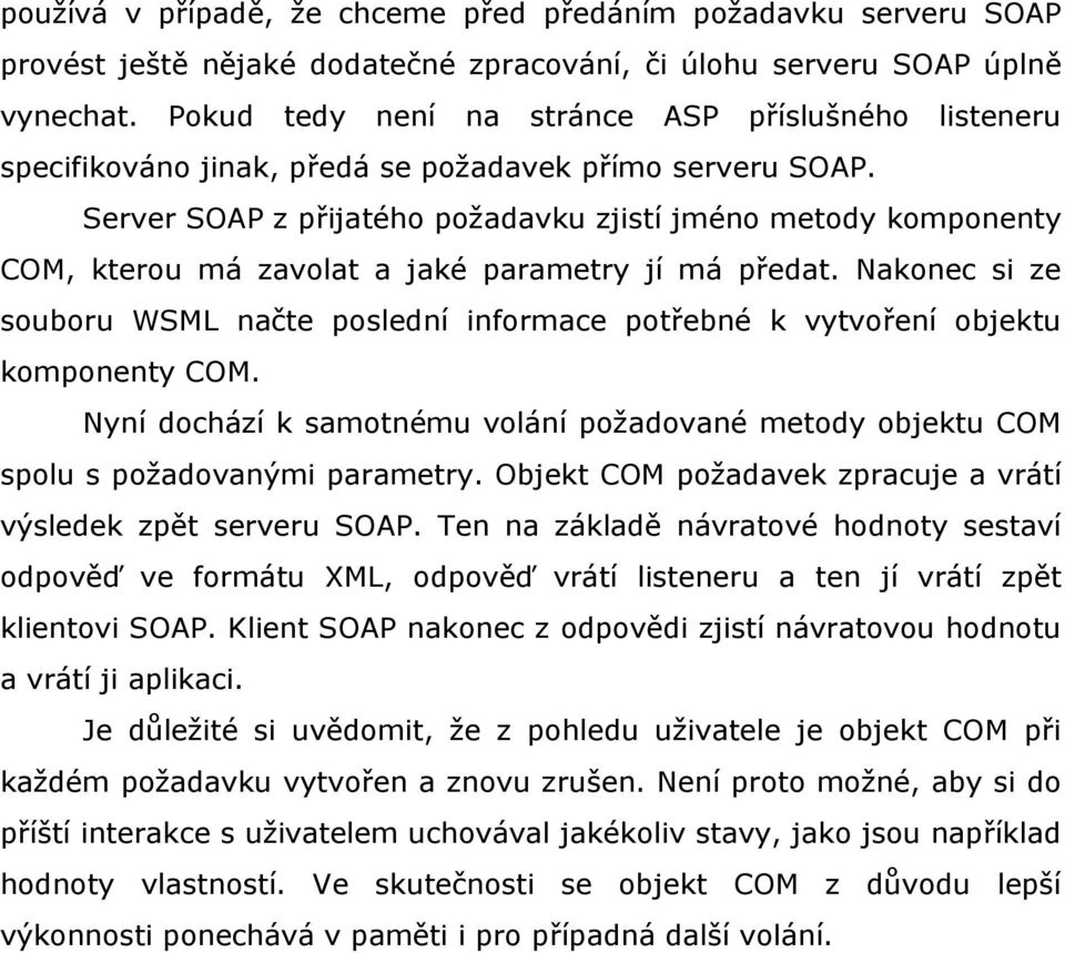 Server SOAP z přijatého požadavku zjistí jméno metody komponenty COM, kterou má zavolat a jaké parametry jí má předat.