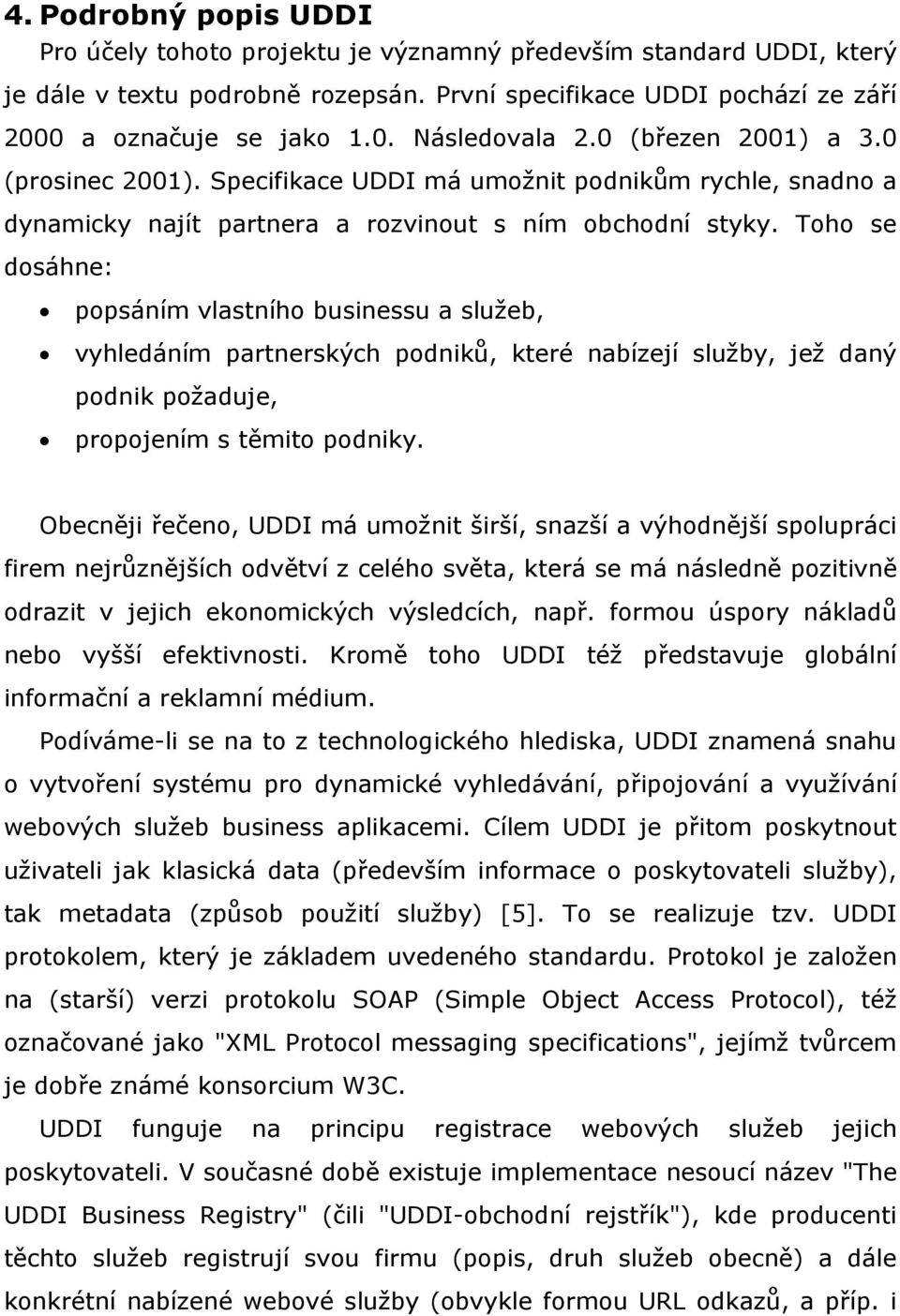 Toho se dosáhne: popsáním vlastního businessu a služeb, vyhledáním partnerských podniků, které nabízejí služby, jež daný podnik požaduje, propojením s těmito podniky.