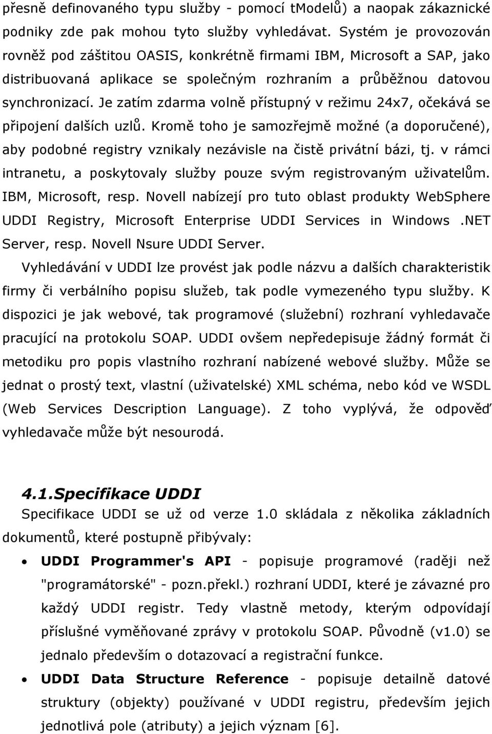 Je zatím zdarma volně přístupný v režimu 24x7, očekává se připojení dalších uzlů. Kromě toho je samozřejmě možné (a doporučené), aby podobné registry vznikaly nezávisle na čistě privátní bázi, tj.