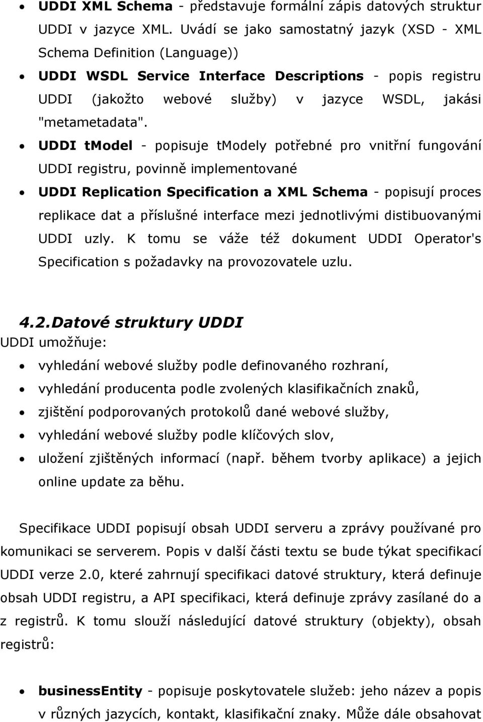 UDDI tmodel - popisuje tmodely potřebné pro vnitřní fungování UDDI registru, povinně implementované UDDI Replication Specification a XML Schema - popisují proces replikace dat a příslušné interface