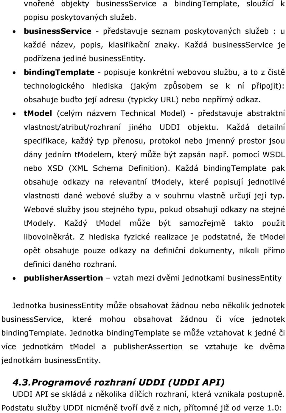 bindingtemplate - popisuje konkrétní webovou službu, a to z čistě technologického hlediska (jakým způsobem se k ní připojit): obsahuje buďto její adresu (typicky URL) nebo nepřímý odkaz.