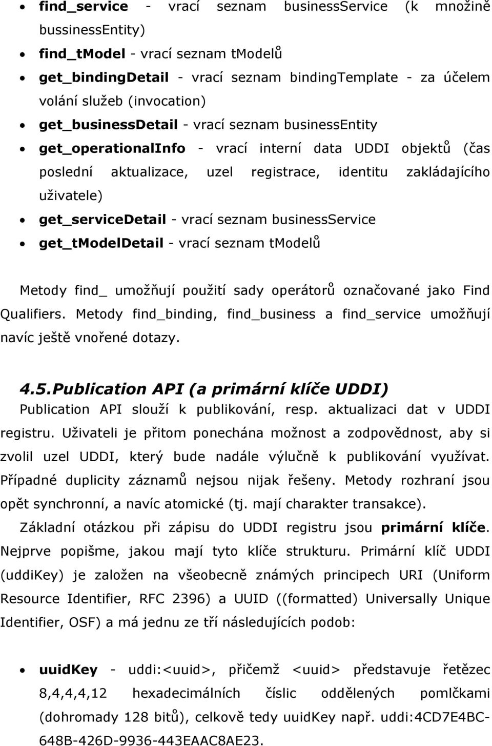 - vrací seznam businessservice get_tmodeldetail - vrací seznam tmodelů Metody find_ umožňují použití sady operátorů označované jako Find Qualifiers.