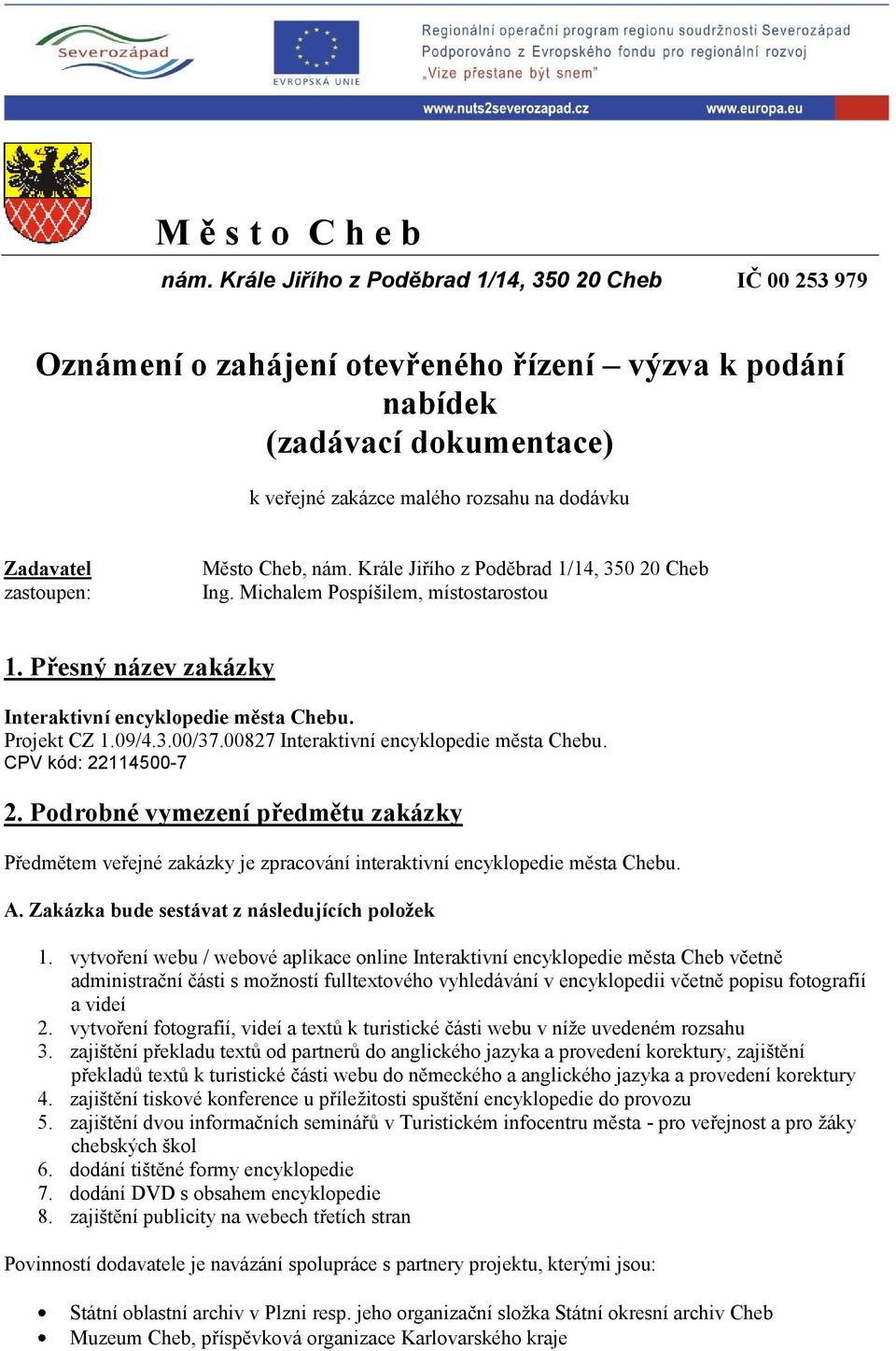 zastoupen: Město Cheb, nám. Krále Jiřího z Poděbrad 1/14, 350 20 Cheb Ing. Michalem Pospíšilem, místostarostou 1. Přesný název zakázky Interaktivní encyklopedie města Chebu. Projekt CZ 1.09/4.3.00/37.