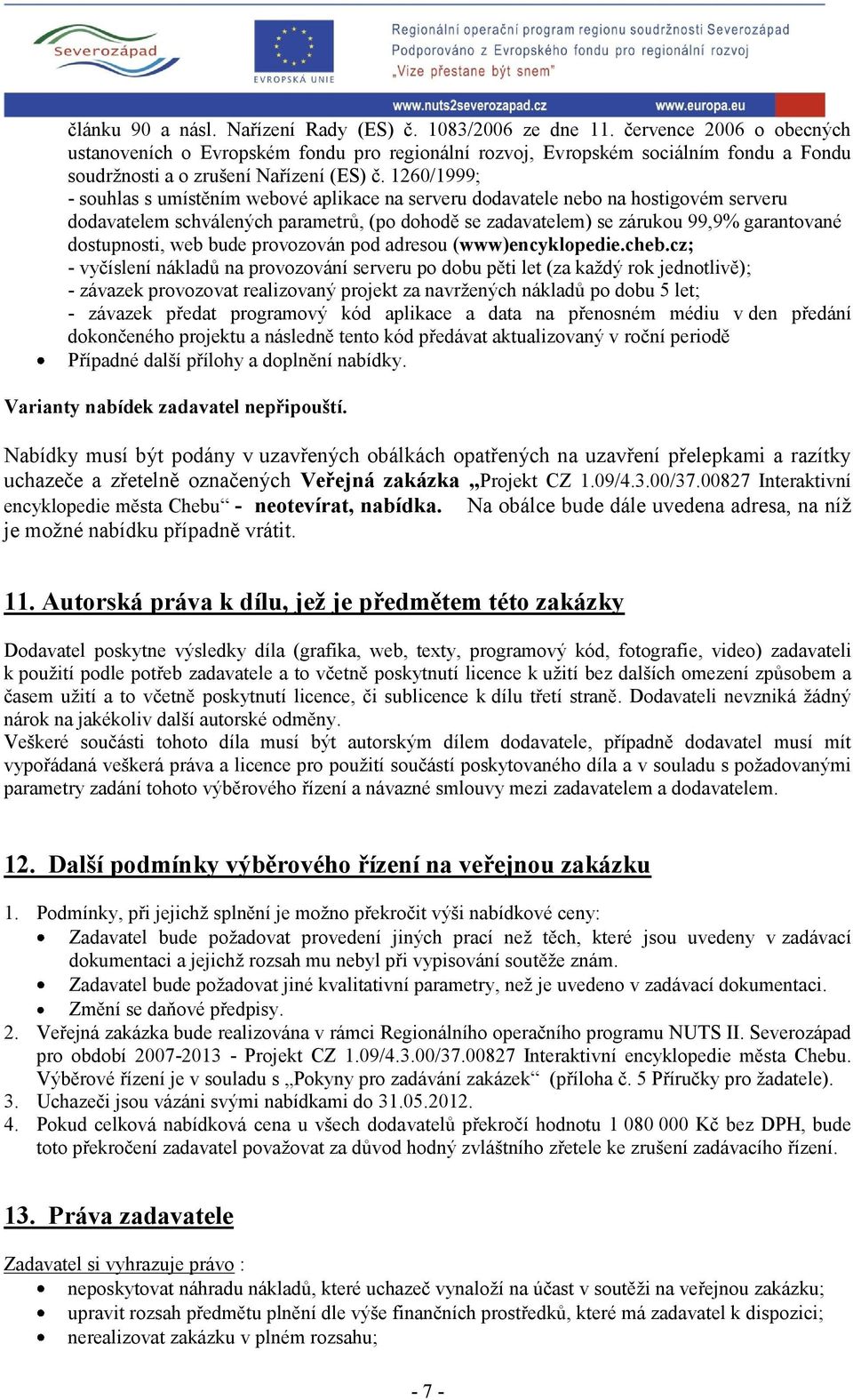 1260/1999; - souhlas s umístěním webové aplikace na serveru dodavatele nebo na hostigovém serveru dodavatelem schválených parametrů, (po dohodě se zadavatelem) se zárukou 99,9% garantované