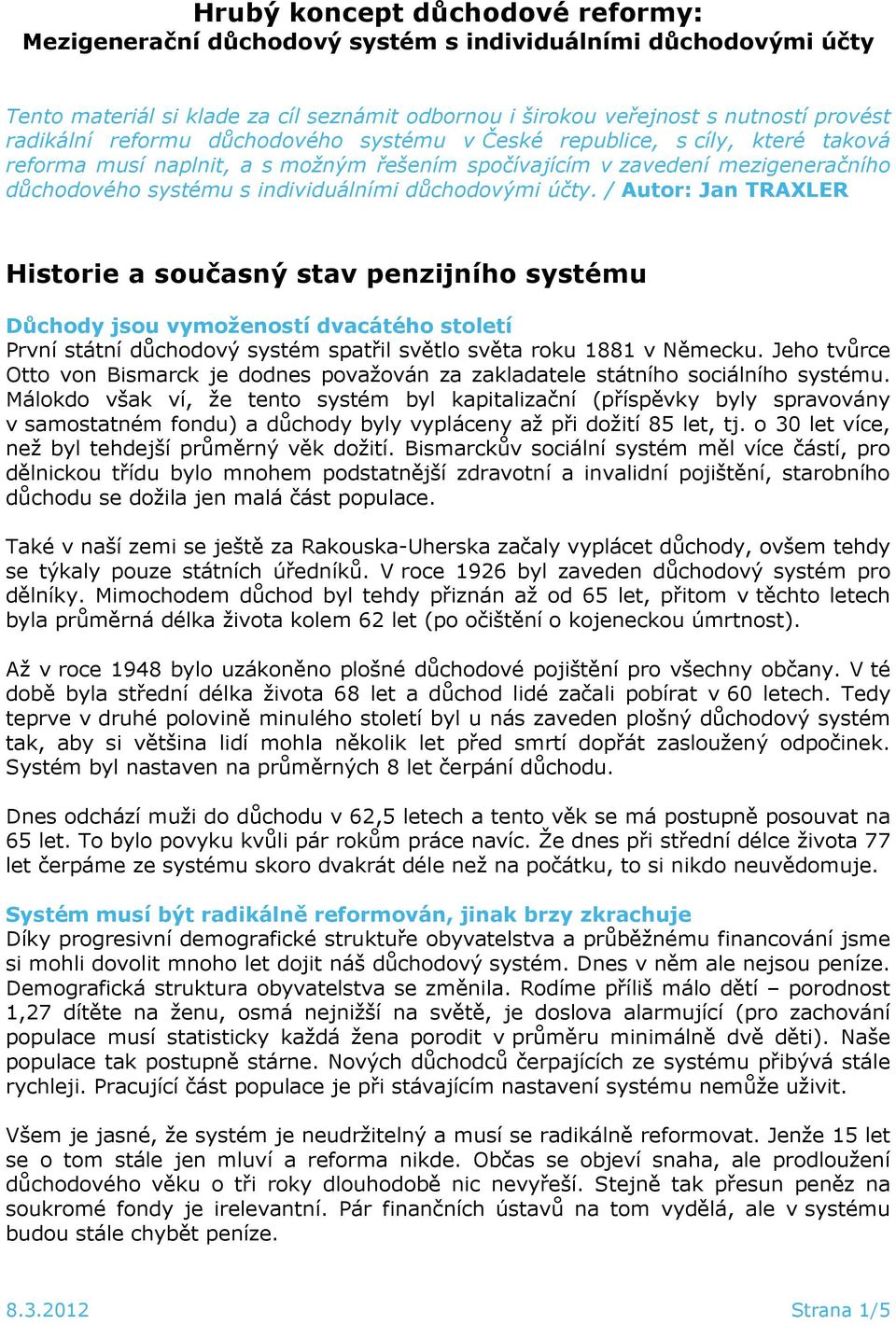 účty. / Autor: Jan TRAXLER Historie a současný stav penzijního systému Důchody jsou vymožeností dvacátého století První státní důchodový systém spatřil světlo světa roku 1881 v Německu.