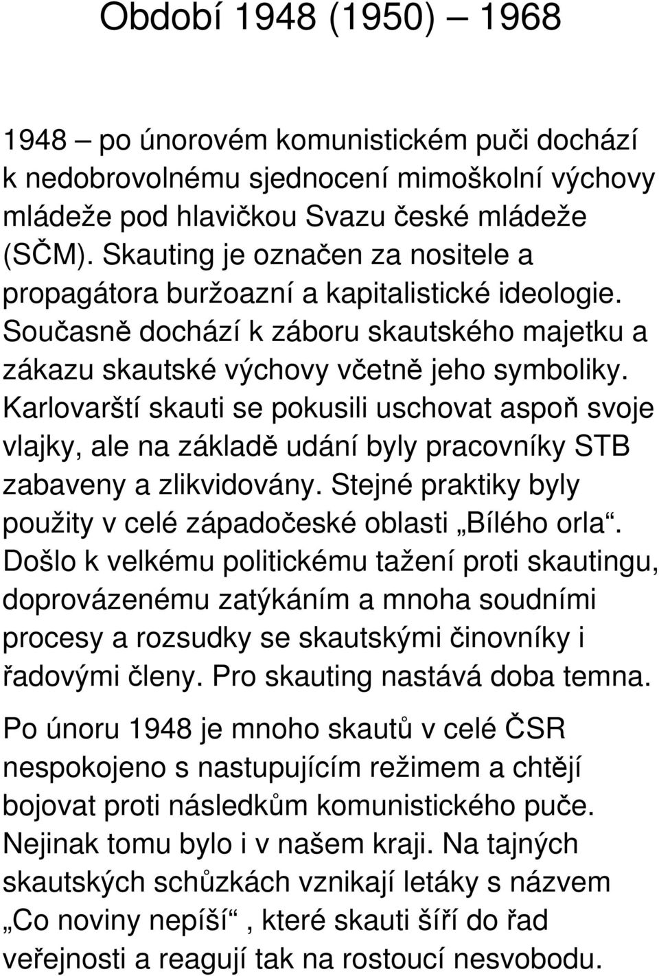 Karlovarští skauti se pokusili uschovat aspoň svoje vlajky, ale na základě udání byly pracovníky STB zabaveny a zlikvidovány. Stejné praktiky byly použity v celé západočeské oblasti Bílého orla.