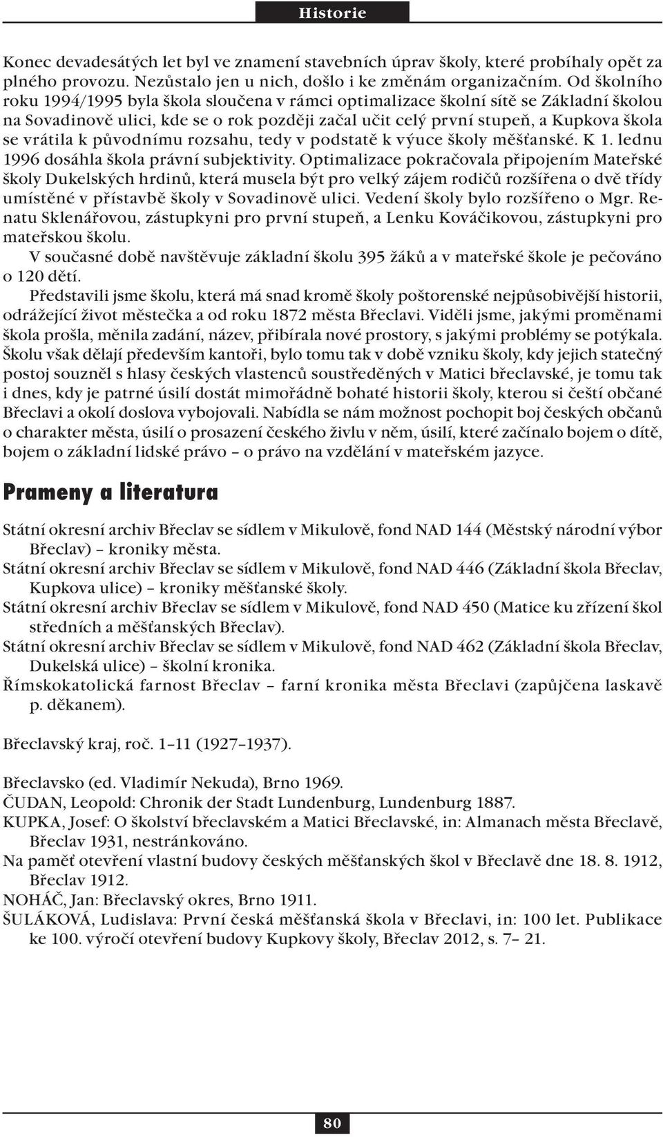 původnímu rozsahu, tedy v podstatě k výuce školy měšťanské. K 1. lednu 1996 dosáhla škola právní subjektivity.