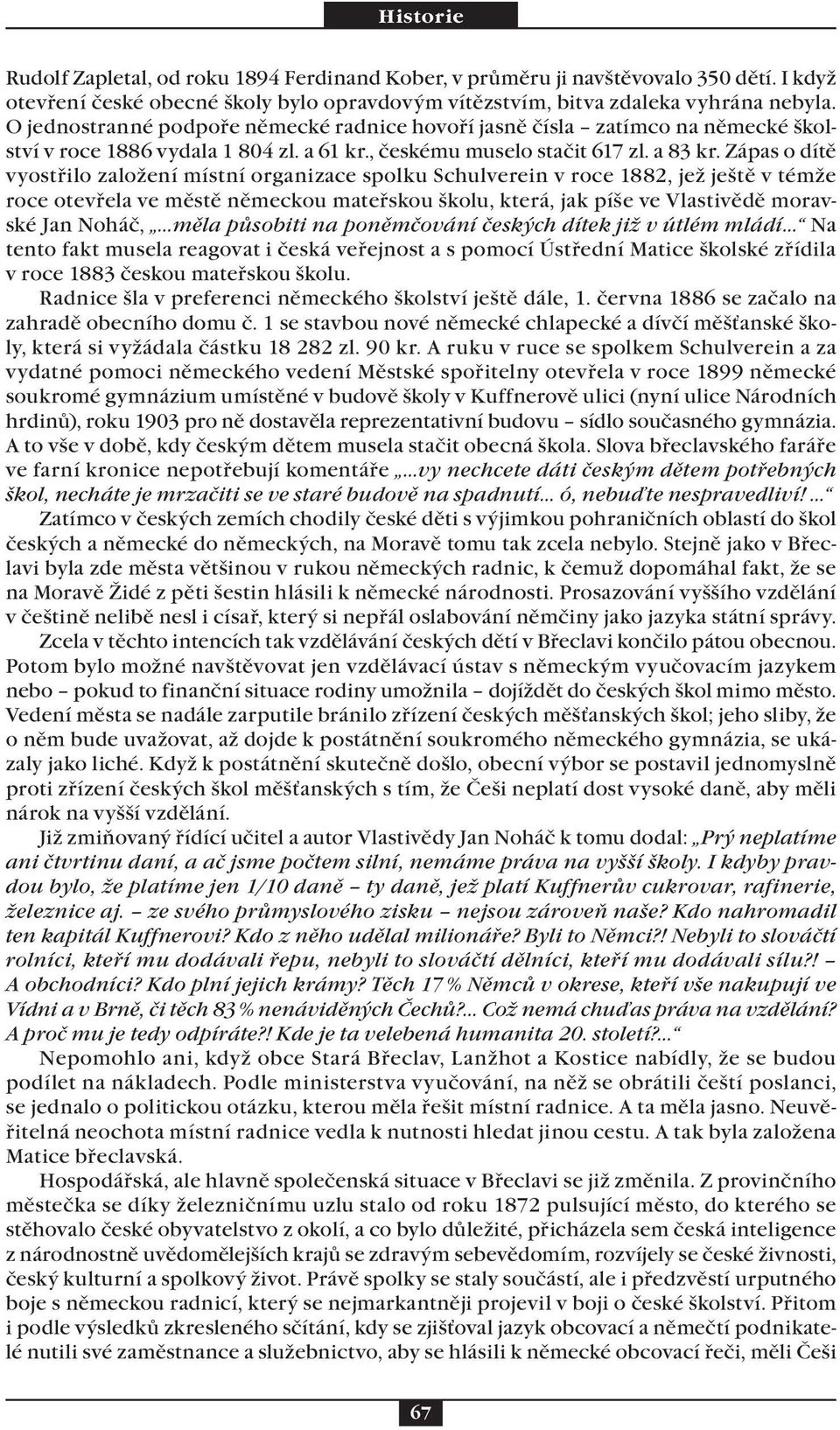 Zápas o dítě vyostřilo založení místní organizace spolku Schulverein v roce 1882, jež ještě v témže roce otevřela ve městě německou mateřskou školu, která, jak píše ve Vlastivědě moravské Jan Noháč,