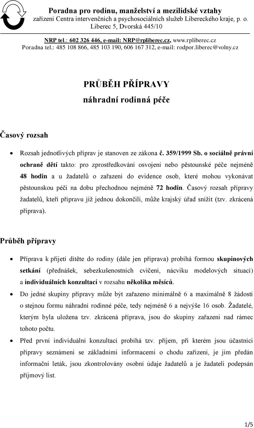 přechodnou nejméně 72 hodin. Časový rozsah přípravy žadatelů, kteří přípravu již jednou dokončili, může krajský úřad snížit (tzv. zkrácená příprava).