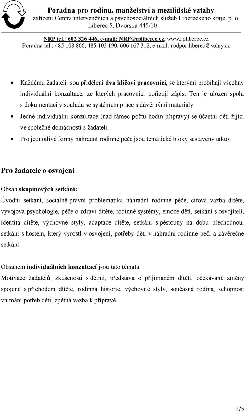 Jedné individuální konzultace (nad rámec počtu hodin přípravy) se účastní děti žijící ve společné domácnosti s žadateli.