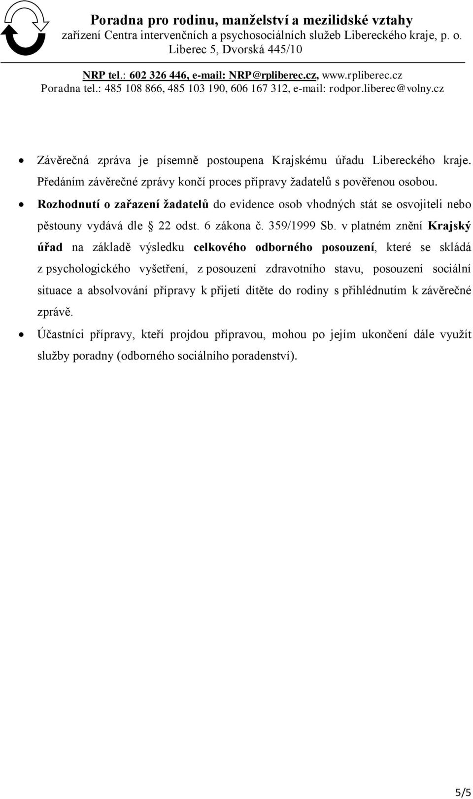 v platném znění Krajský úřad na základě výsledku celkového odborného posouzení, které se skládá z psychologického vyšetření, z posouzení zdravotního stavu, posouzení