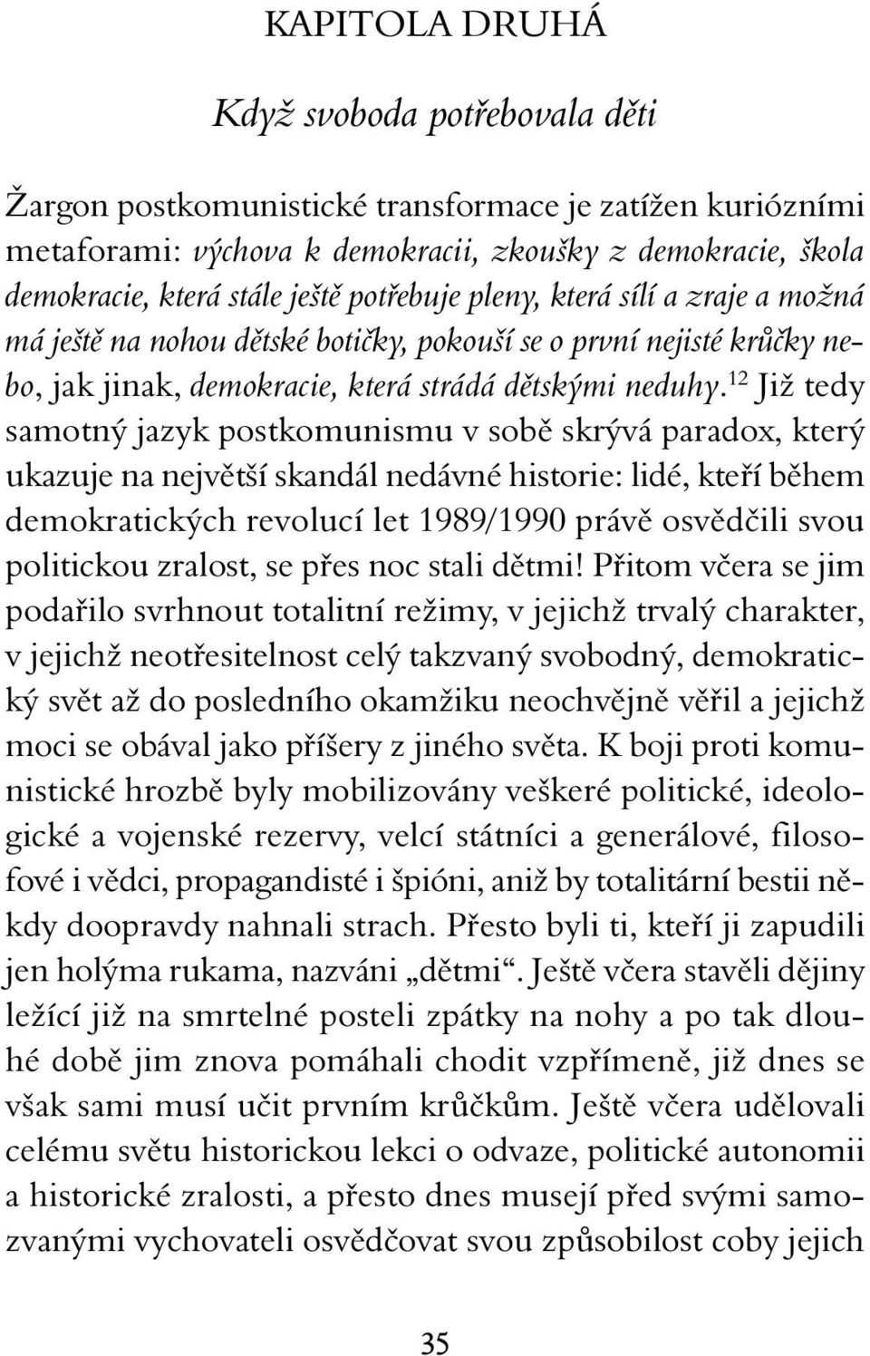 12 Již tedy samotný jazyk postkomunismu v sobě skrývá paradox, který ukazuje na největší skandál nedávné historie: lidé, kteří během demokratických revolucí let 1989/1990 právě osvědčili svou