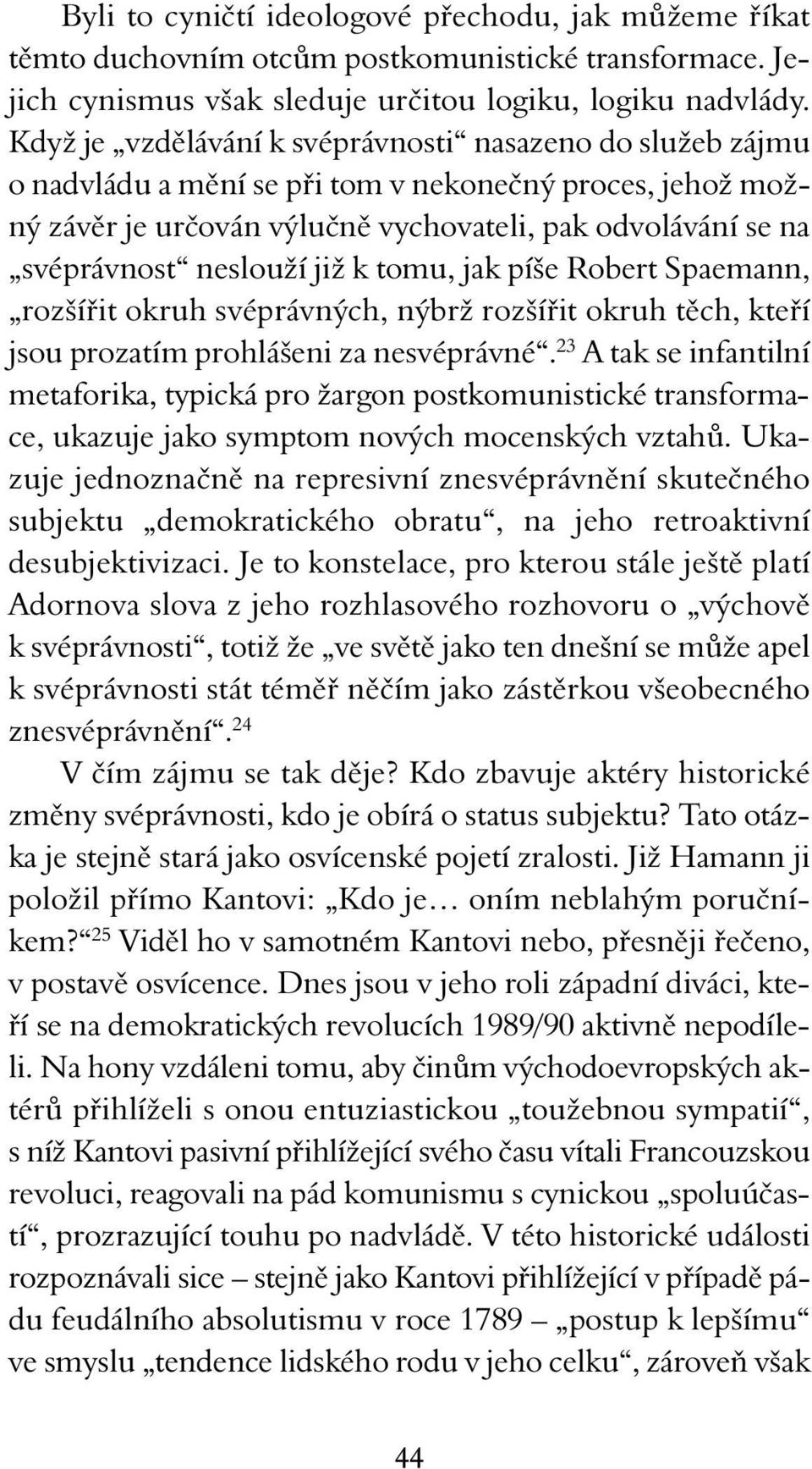 již k tomu, jak píše Robert Spaemann, rozšířit okruh svéprávných, nýbrž rozšířit okruh těch, kteří jsou prozatím prohlášeni za nesvéprávné.