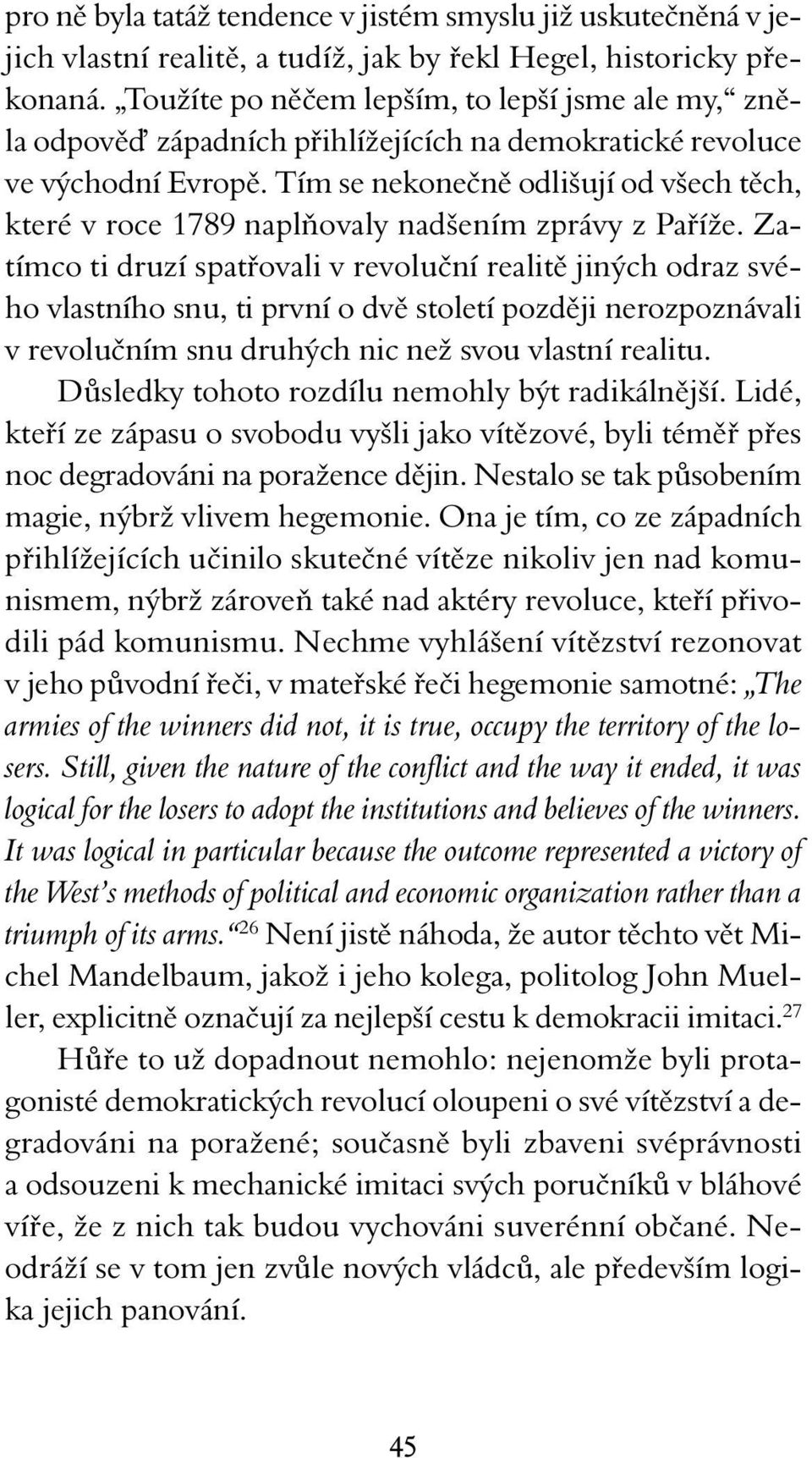 Tím se nekonečně odlišují od všech těch, které v roce 1789 naplňovaly nadšením zprávy z Paříže.