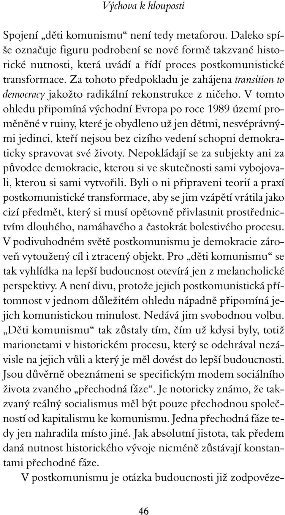 Za tohoto předpokladu je zahájena transition to democracy jakožto radikální rekonstrukce z ničeho.