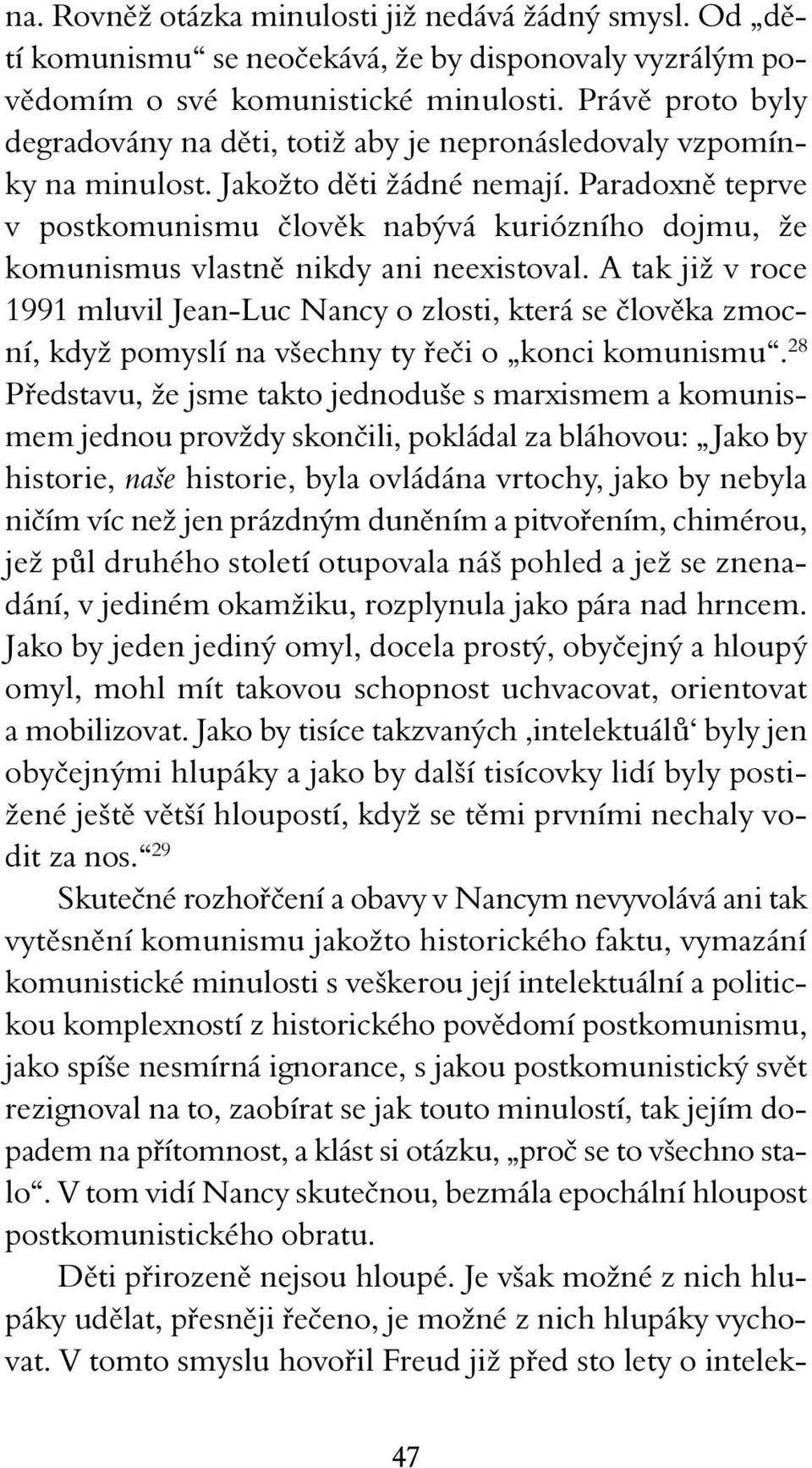 Paradoxně teprve v postkomunismu člověk nabývá kuriózního dojmu, že komunismus vlastně nikdy ani neexistoval.