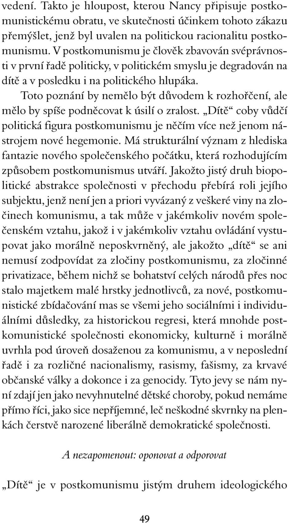 Toto poznání by nemělo být důvodem k rozhořčení, ale mělo by spíše podněcovat k úsilí o zralost. Dítě coby vůdčí politická figura postkomunismu je něčím více než jenom nástrojem nové hegemonie.