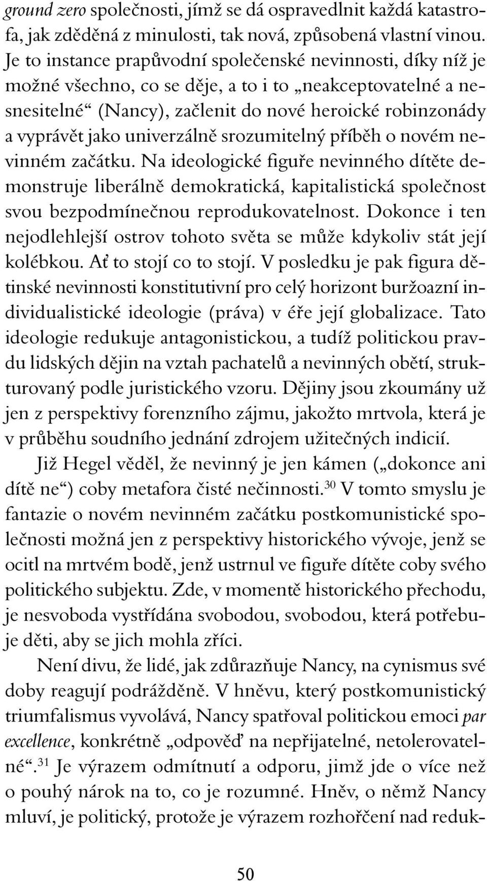 univerzálně srozumitelný příběh o novém nevinném začátku. Na ideologické figuře nevinného dítěte demonstruje liberálně demokratická, kapitalistická společnost svou bezpodmínečnou reprodukovatelnost.