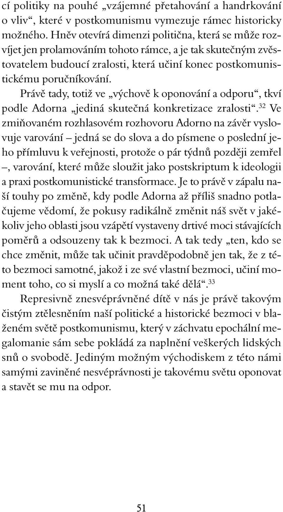 Právě tady, totiž ve výchově k oponování a odporu, tkví podle Adorna jediná skutečná konkretizace zralosti.