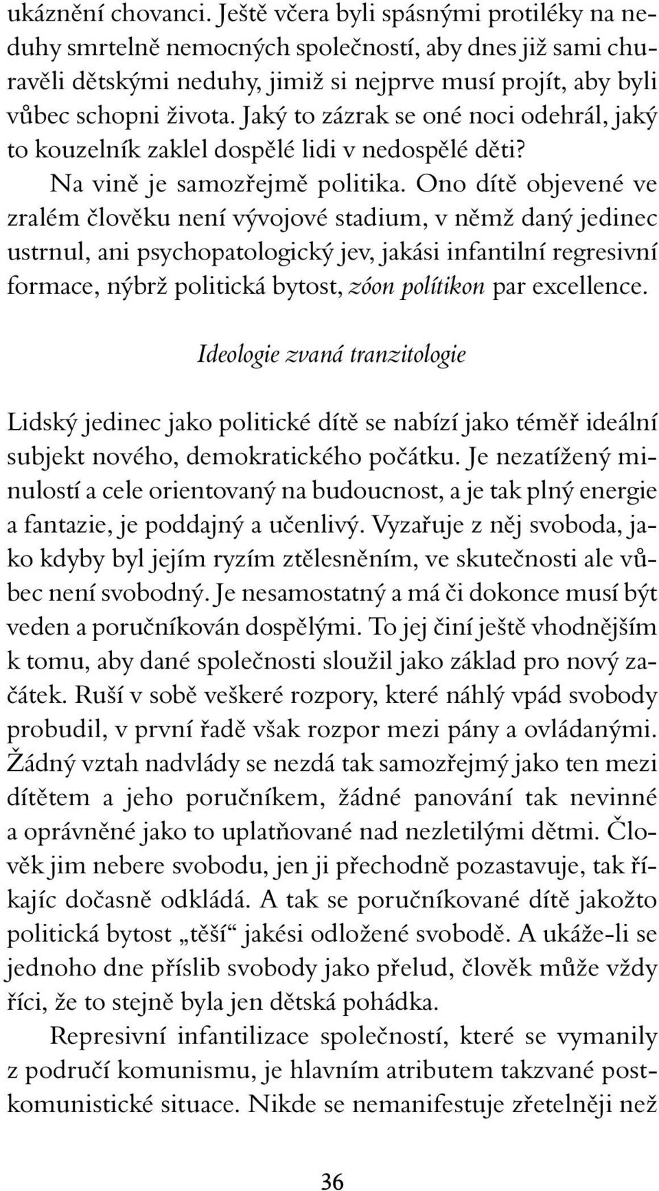 Jaký to zázrak se oné noci odehrál, jaký to kouzelník zaklel dospělé lidi v nedospělé děti? Na vině je samozřejmě politika.