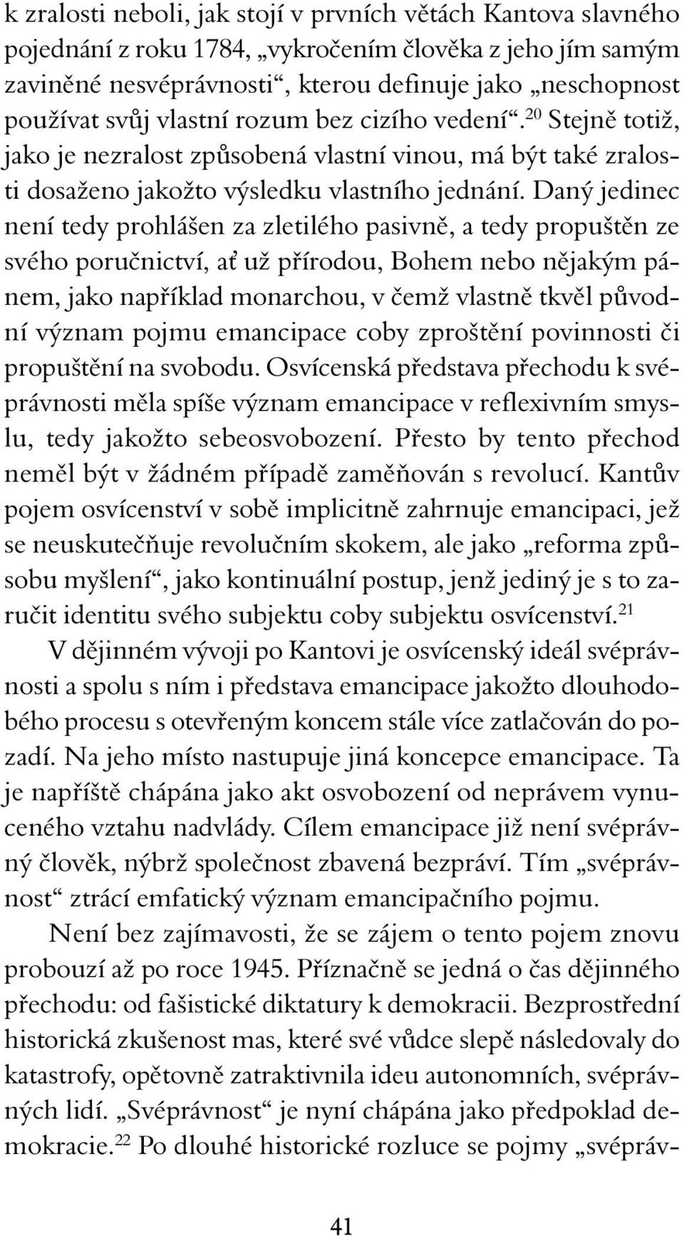 Daný jedinec není tedy prohlášen za zletilého pasivně, a tedy propuštěn ze svého poručnictví, a už přírodou, Bohem nebo nějakým pánem, jako například monarchou, v čemž vlastně tkvěl původní význam