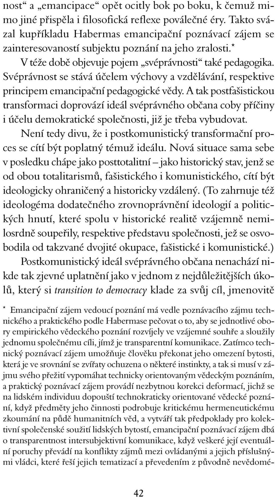 Svéprávnost se stává účelem výchovy a vzdělávání, respektive principem emancipační pedagogické vědy.