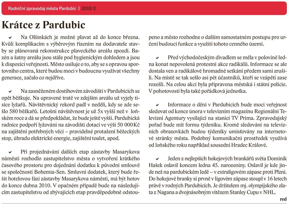 Město usiluje o to, aby se s opravou sportovního centra, které budou moci v budoucnu využívat všechny generace, začalo co nejdříve. a Na zasněženém dostihovém závodišti v Pardubicích se opět běžkuje.