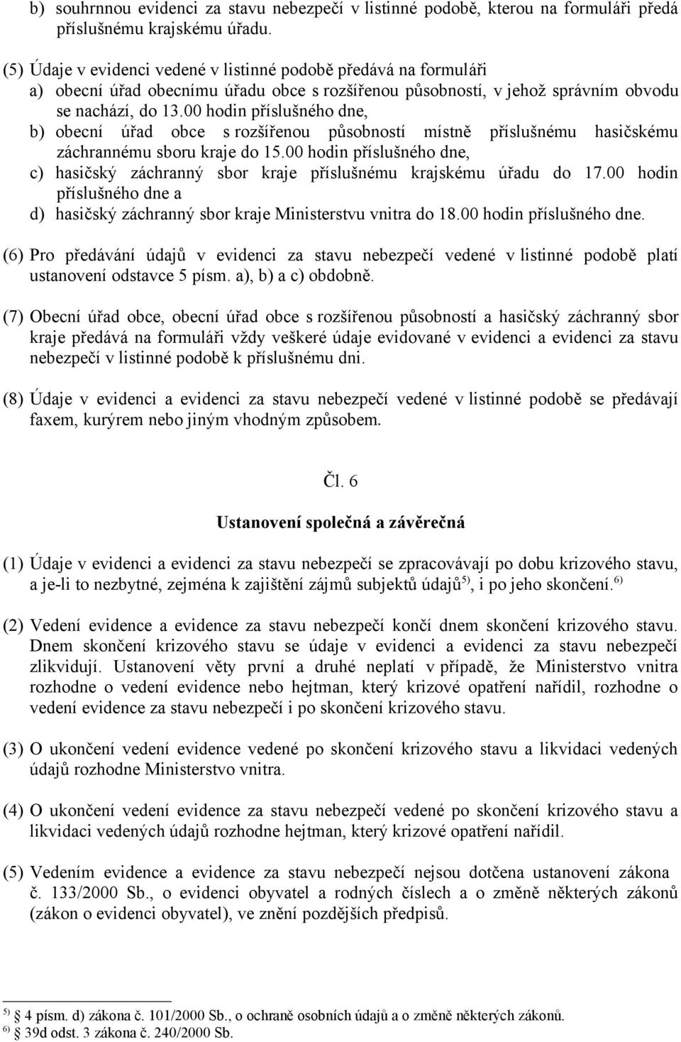 00 hodin příslušného dne, b) obecní úřad obce s rozšířenou působností místně příslušnému hasičskému záchrannému sboru kraje do 15.