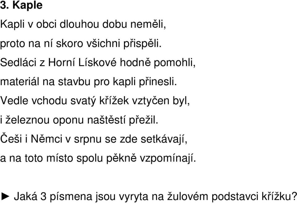 Vedle vchodu svatý křížek vztyčen byl, i železnou oponu naštěstí přežil.