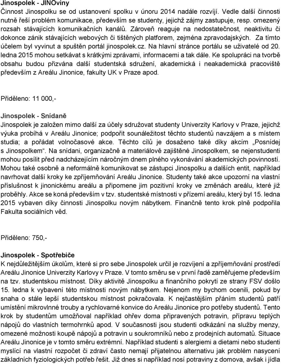 Za tímto účelem byl vyvinut a spuštěn portál jinospolek.cz. Na hlavní stránce portálu se uživatelé od 20. ledna 2015 mohou setkávat s krátkými zprávami, informacemi a tak dále.