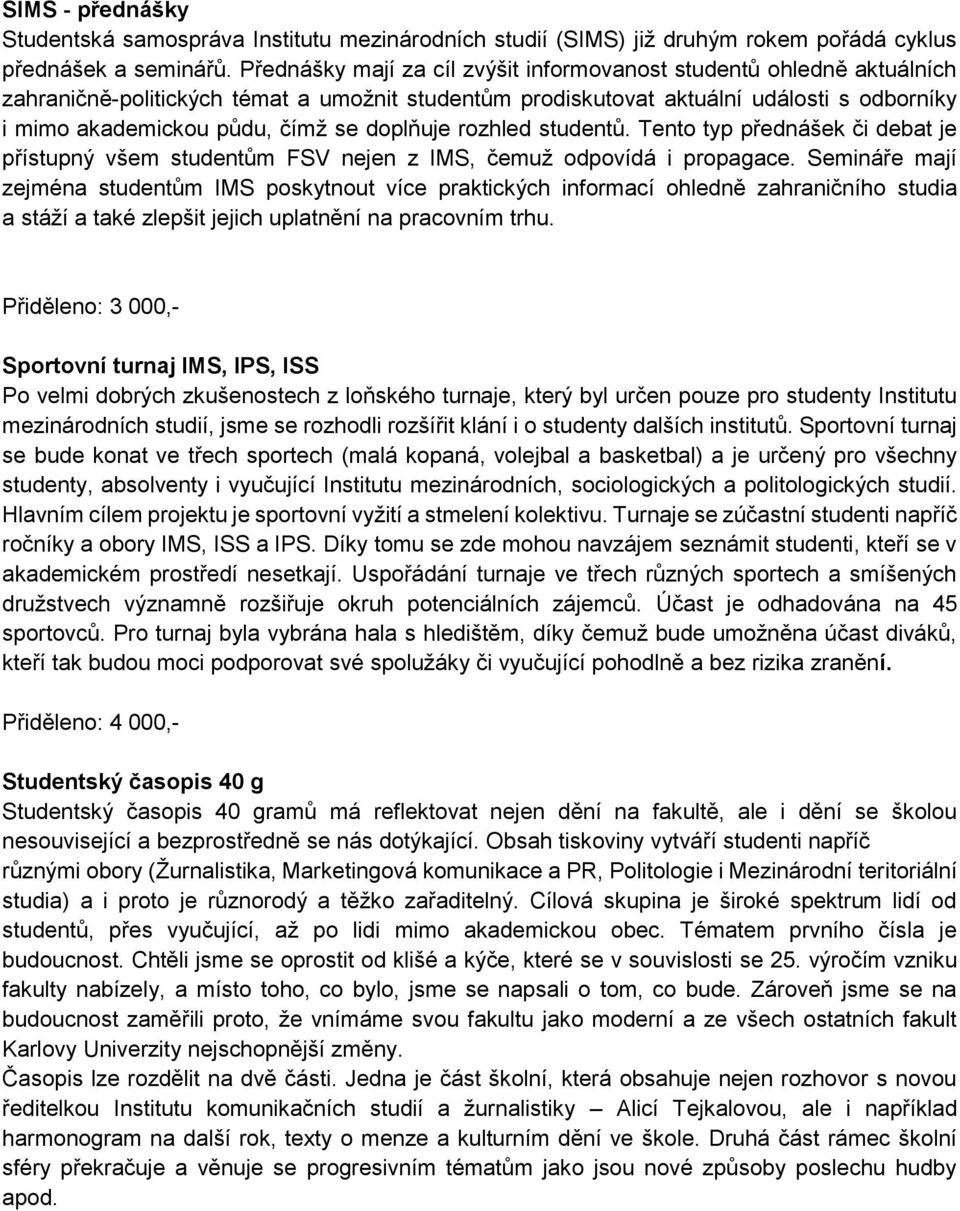 doplňuje rozhled studentů. Tento typ přednášek či debat je přístupný všem studentům FSV nejen z IMS, čemuž odpovídá i propagace.