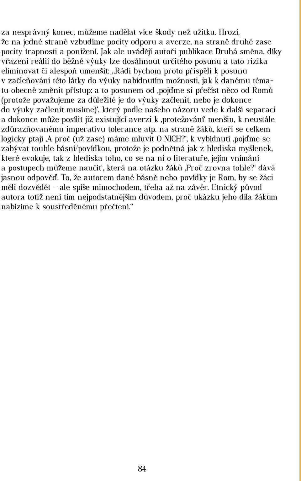 začleňování této látky do výuky nabídnutím možnosti, jak k danému tématu obecně změnit přístup: a to posunem od,pojďme si přečíst něco od Romů (protože považujeme za důležité je do výuky začlenit,