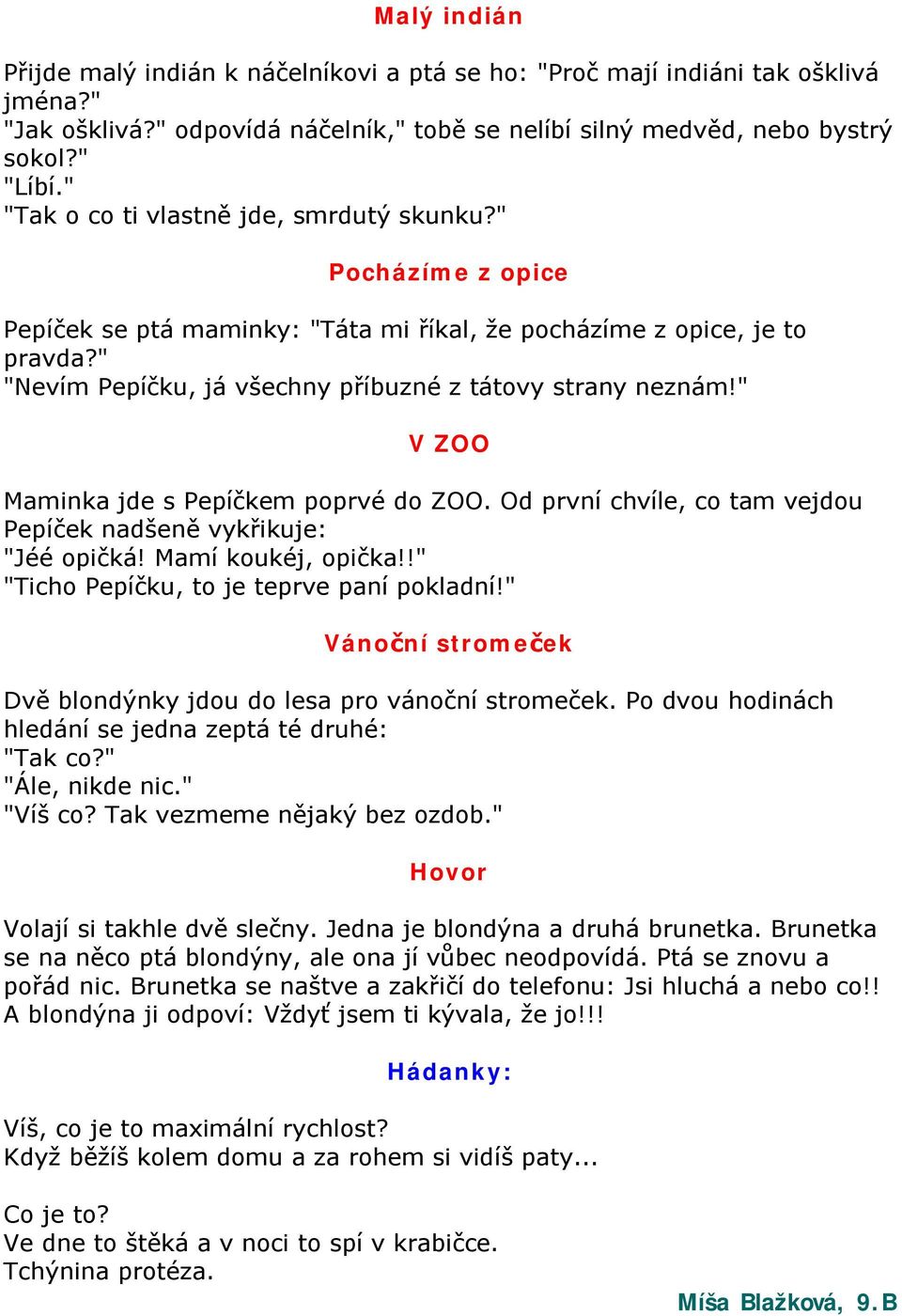 " V ZOO Maminka jde s Pepíčkem poprvé do ZOO. Od první chvíle, co tam vejdou Pepíček nadšeně vykřikuje: "Jéé opičká! Mamí koukéj, opička!!" "Ticho Pepíčku, to je teprve paní pokladní!