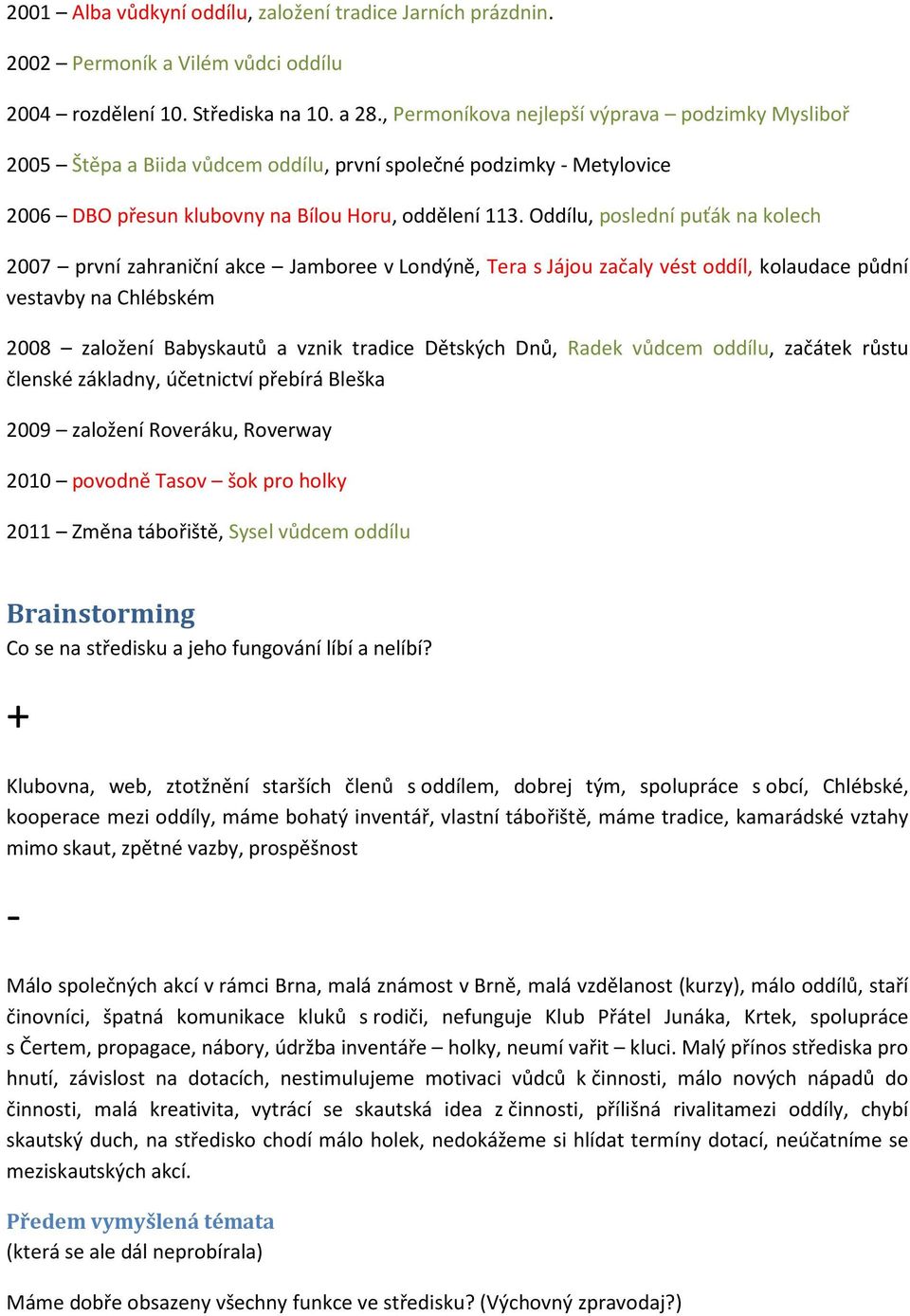 Oddílu, poslední puťák na kolech 2007 první zahraniční akce Jamboree v Londýně, Tera s Jájou začaly vést oddíl, kolaudace půdní vestavby na Chlébském 2008 založení Babyskautů a vznik tradice Dětských