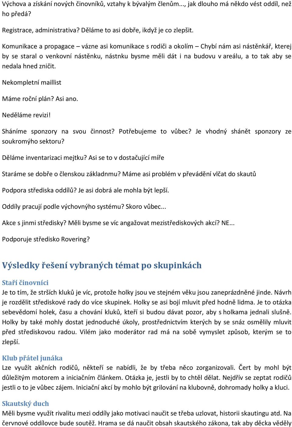 hned zničit. Nekompletní maillist Máme roční plán? Asi ano. Neděláme revizi! Sháníme sponzory na svou činnost? Potřebujeme to vůbec? Je vhodný shánět sponzory ze soukromýho sektoru?