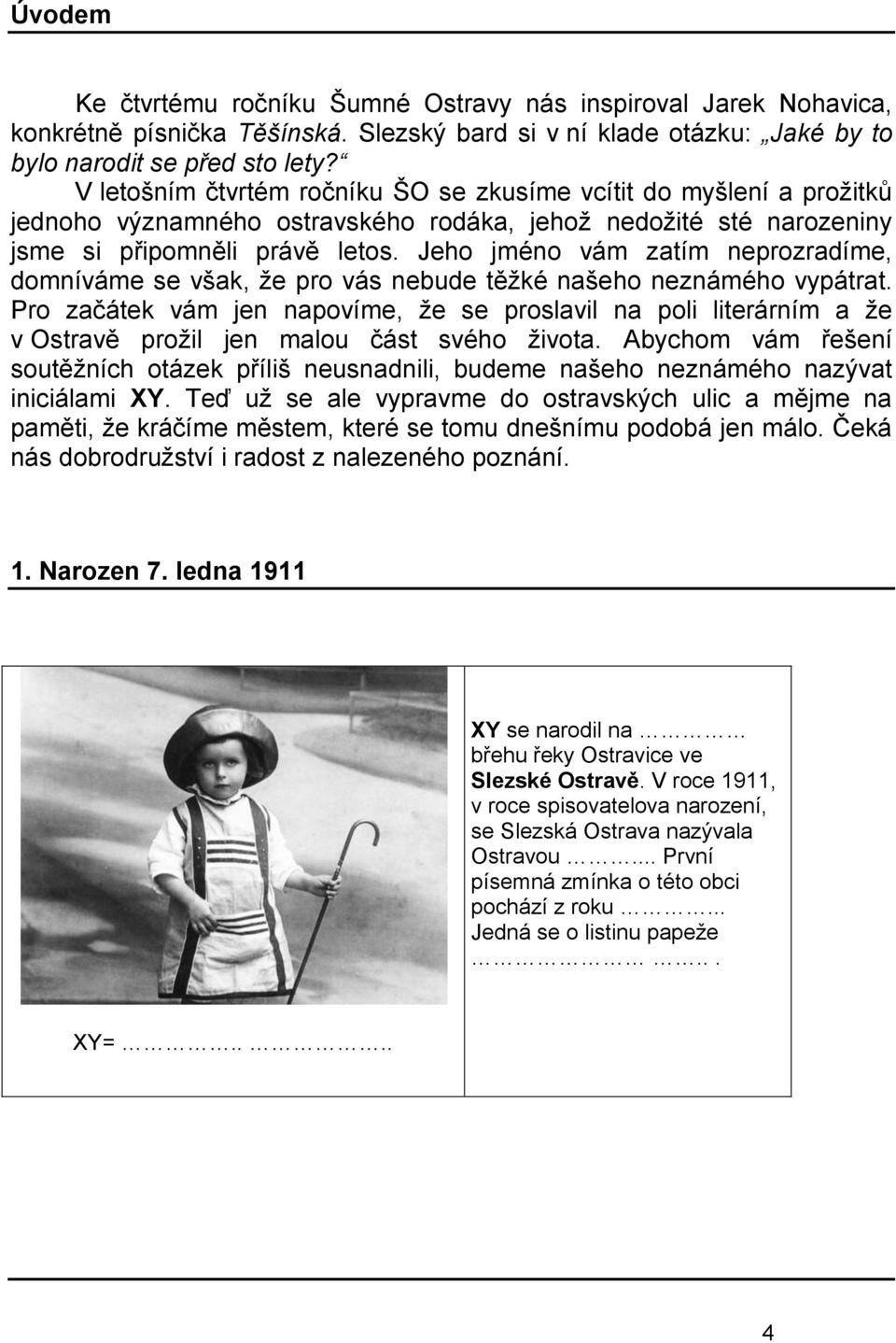 Jeho jméno vám zatím neprozradíme, domníváme se však, ţe pro vás nebude těţké našeho neznámého vypátrat.