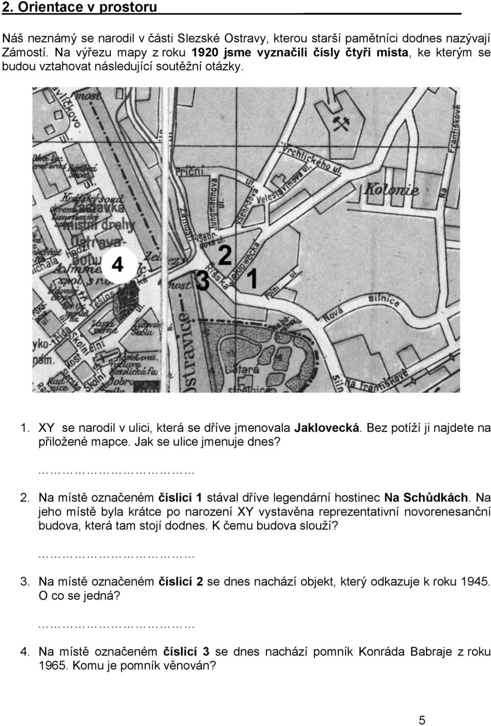 Bez potíţí ji najdete na přiloţené mapce. Jak se ulice jmenuje dnes? 2. Na místě označeném číslicí 1 stával dříve legendární hostinec Na Schůdkách.