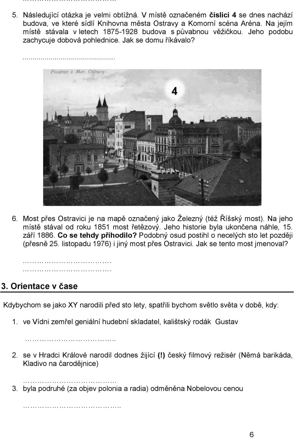 Most přes Ostravici je na mapě označený jako Ţelezný (téţ Říšský most). Na jeho místě stával od roku 1851 most řetězový. Jeho historie byla ukončena náhle, 15. září 1886. Co se tehdy přihodilo?